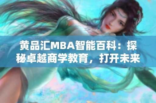 黄品汇MBA智能百科：探秘卓越商学教育，打开未来成功之门