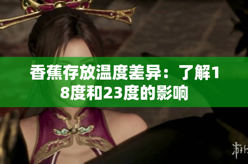 香蕉存放温度差异：了解18度和23度的影响