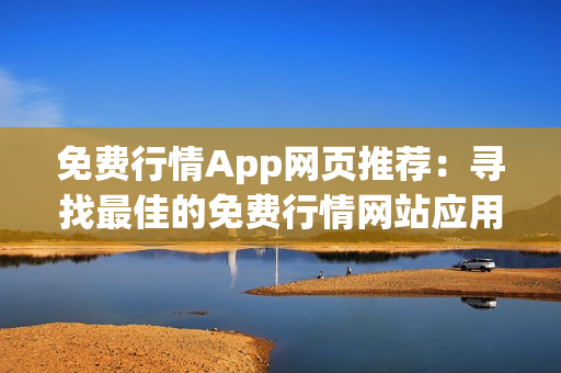 免费行情App网页推荐：寻找最佳的免费行情网站应用程序