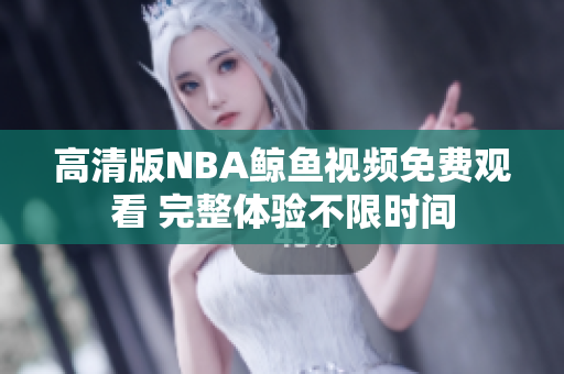 高清版NBA鲸鱼视频免费观看 完整体验不限时间
