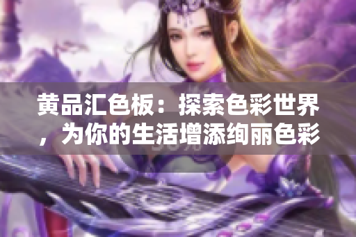 黄品汇色板：探索色彩世界，为你的生活增添绚丽色彩