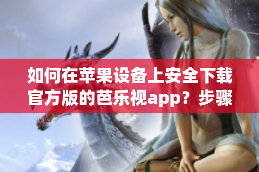如何在苹果设备上安全下载官方版的芭乐视app？步骤和注意事项一一解析