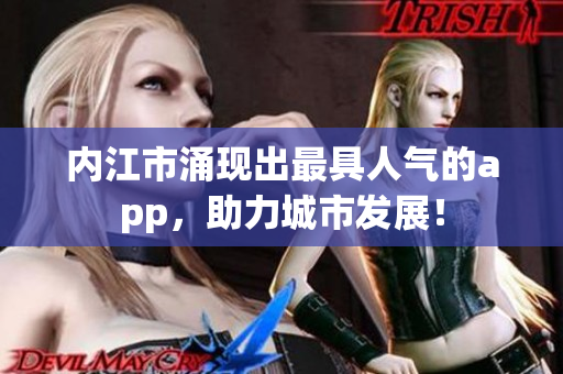 内江市涌现出最具人气的app，助力城市发展！