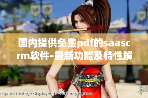 国内提供免费pdf的saascrm软件-最新功能及特性解析