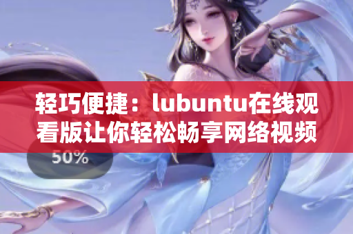 轻巧便捷：lubuntu在线观看版让你轻松畅享网络视频