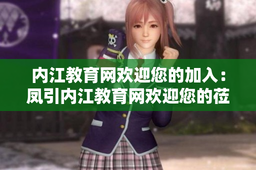 内江教育网欢迎您的加入：凤引内江教育网欢迎您的莅临，共同分享教育发展的喜悦和成长！
