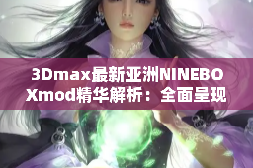 3Dmax最新亚洲NINEBOXmod精华解析：全面呈现亚洲文化魅力