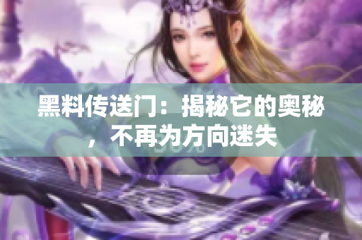 黑料传送门：揭秘它的奥秘，不再为方向迷失