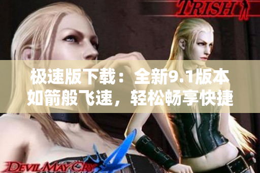 极速版下载：全新9.1版本如箭般飞速，轻松畅享快捷下载体验