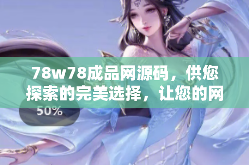 78w78成品网源码，供您探索的完美选择，让您的网站焕发生机