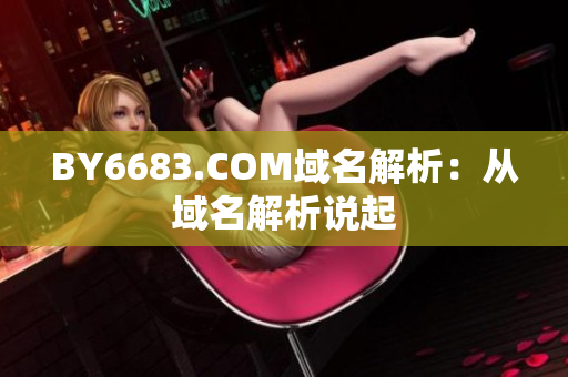 BY6683.COM域名解析：从域名解析说起