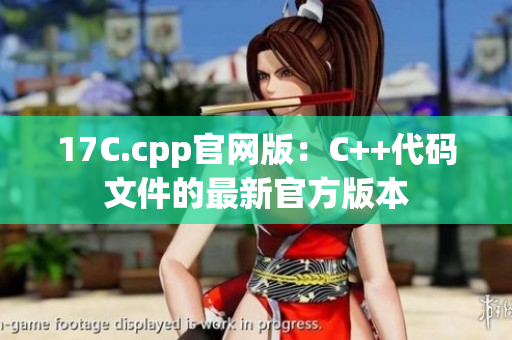 17C.cpp官网版：C++代码文件的最新官方版本