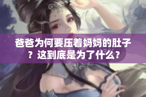 爸爸为何要压着妈妈的肚子？这到底是为了什么？