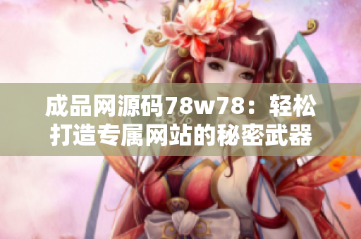 成品网源码78w78：轻松打造专属网站的秘密武器