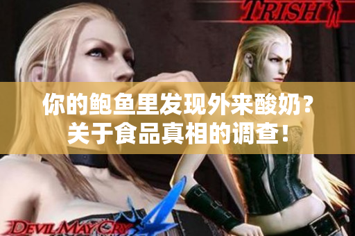 你的鲍鱼里发现外来酸奶？关于食品真相的调查！