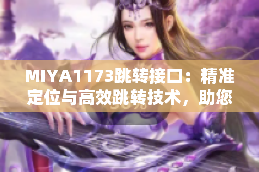 MIYA1173跳转接口：精准定位与高效跳转技术，助您实现网页跳转需求