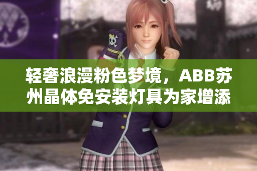 轻奢浪漫粉色梦境，ABB苏州晶体免安装灯具为家增添温馨氛围