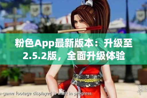 粉色App最新版本：升级至2.5.2版，全面升级体验