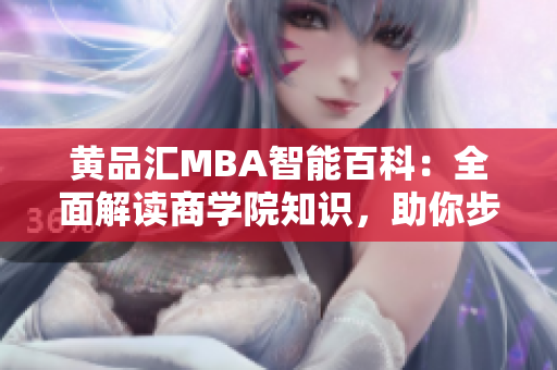 黄品汇MBA智能百科：全面解读商学院知识，助你步入管理精英之路