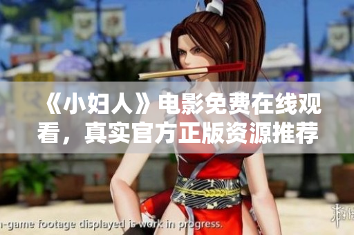 《小妇人》电影免费在线观看，真实官方正版资源推荐