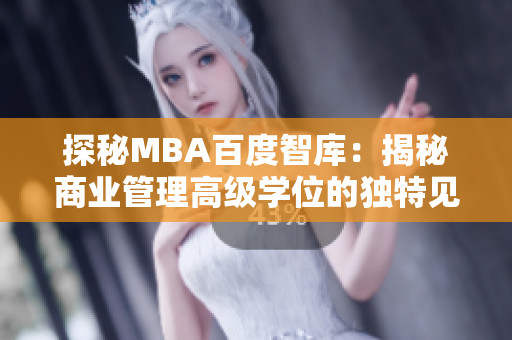 探秘MBA百度智库：揭秘商业管理高级学位的独特见解