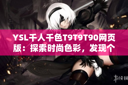 YSL千人千色T9T9T90网页版：探索时尚色彩，发现个性魅力