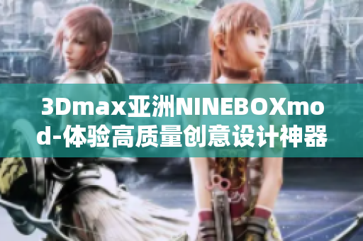 3Dmax亚洲NINEBOXmod-体验高质量创意设计神器
