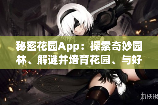 秘密花园App：探索奇妙园林、解谜并培育花园、与好友分享。