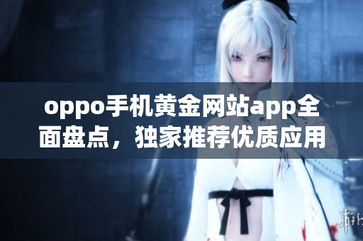oppo手机黄金网站app全面盘点，独家推荐优质应用