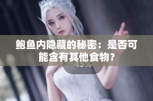 鲍鱼内隐藏的秘密：是否可能含有其他食物？
