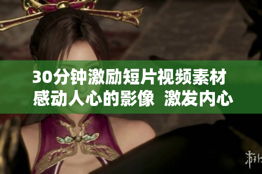 30分钟激励短片视频素材  感动人心的影像  激发内心的能量  激励启迪 