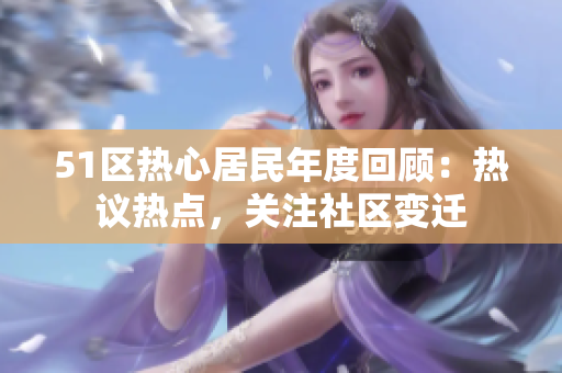 51区热心居民年度回顾：热议热点，关注社区变迁