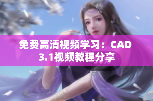 免费高清视频学习：CAD 3.1视频教程分享