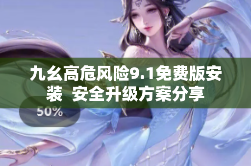 九幺高危风险9.1免费版安装  安全升级方案分享