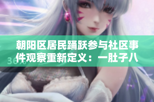 朝阳区居民踊跃参与社区事件观察重新定义：一肚子八卦