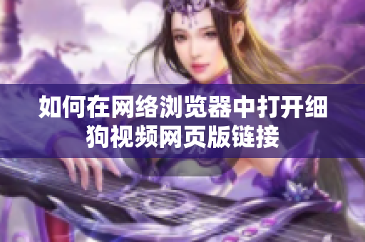 如何在网络浏览器中打开细狗视频网页版链接