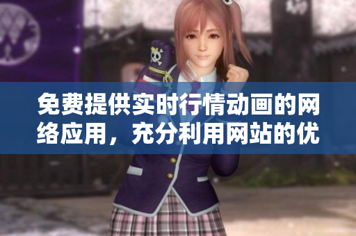 免费提供实时行情动画的网络应用，充分利用网站的优势