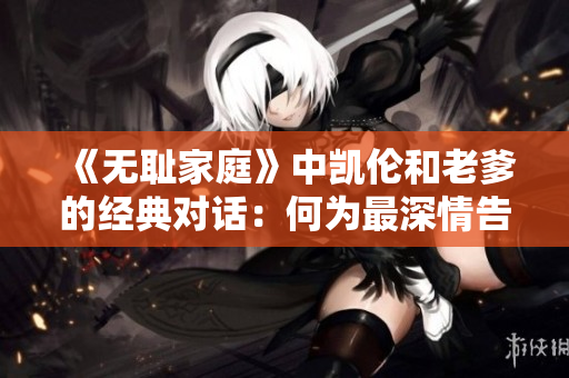 《无耻家庭》中凯伦和老爹的经典对话：何为最深情告白？