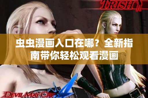 虫虫漫画入口在哪？全新指南带你轻松观看漫画