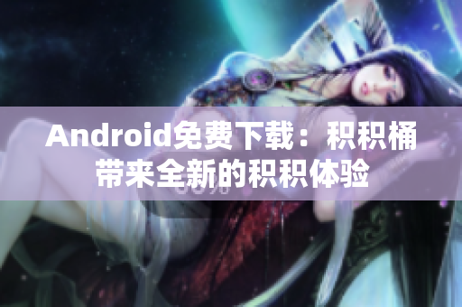 Android免费下载：积积桶带来全新的积积体验