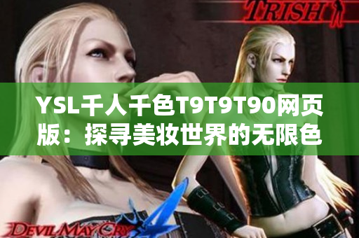 YSL千人千色T9T9T90网页版：探寻美妆世界的无限色彩，打造个性彩妆风格