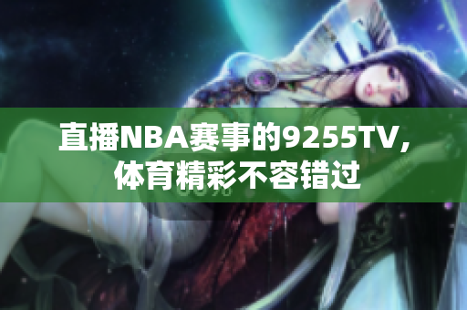 直播NBA赛事的9255TV, 体育精彩不容错过