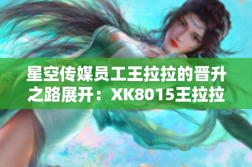 星空传媒员工王拉拉的晋升之路展开：XK8015王拉拉升职记1
