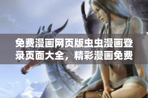 免费漫画网页版虫虫漫画登录页面大全，精彩漫画免费阅读体验
