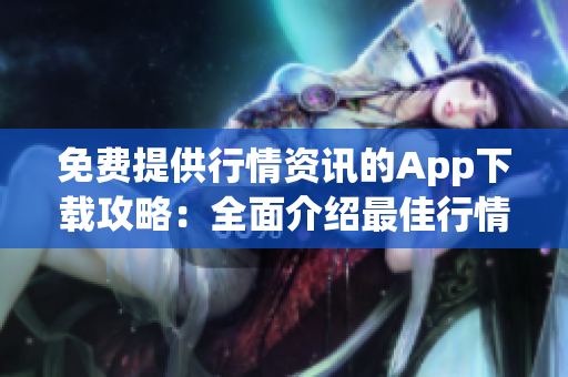 免费提供行情资讯的App下载攻略：全面介绍最佳行情网站应用程序