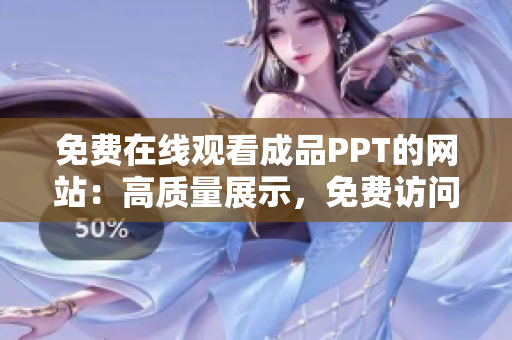 免费在线观看成品PPT的网站：高质量展示，免费访问，尽在您的指尖