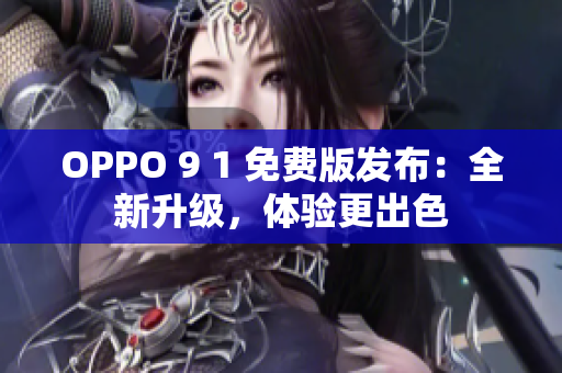 OPPO 9 1 免费版发布：全新升级，体验更出色