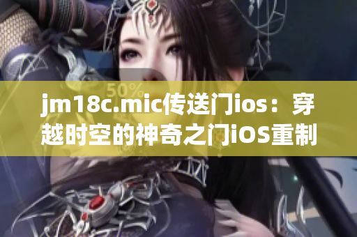 jm18c.mic传送门ios：穿越时空的神奇之门iOS重制