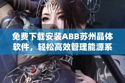 免费下载安装ABB苏州晶体软件，轻松高效管理能源系统
