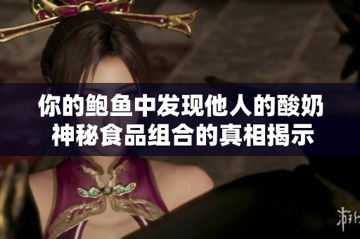 你的鲍鱼中发现他人的酸奶 神秘食品组合的真相揭示! 